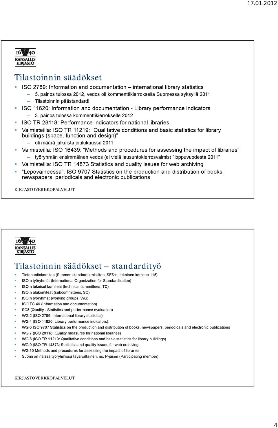 painos tulossa kommenttikierrokselle 2012 ISO TR 28118: Performance indicators for national libraries Valmisteilla: ISO TR 11219: Qualitative conditions and basic statistics for library buildings
