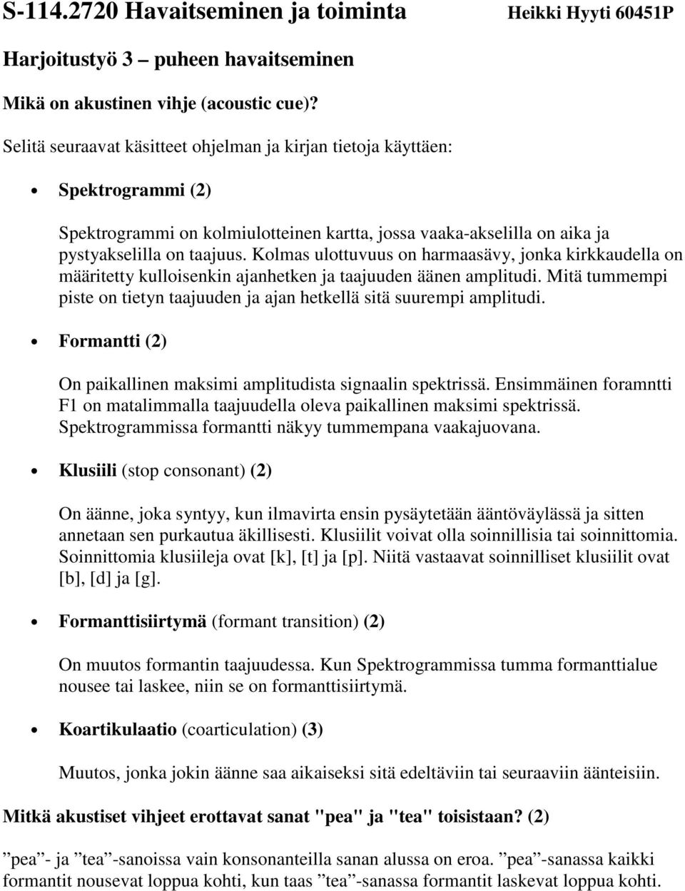 Kolmas ulottuvuus on harmaasävy, jonka kirkkaudella on määritetty kulloisenkin ajanhetken ja taajuuden äänen amplitudi.