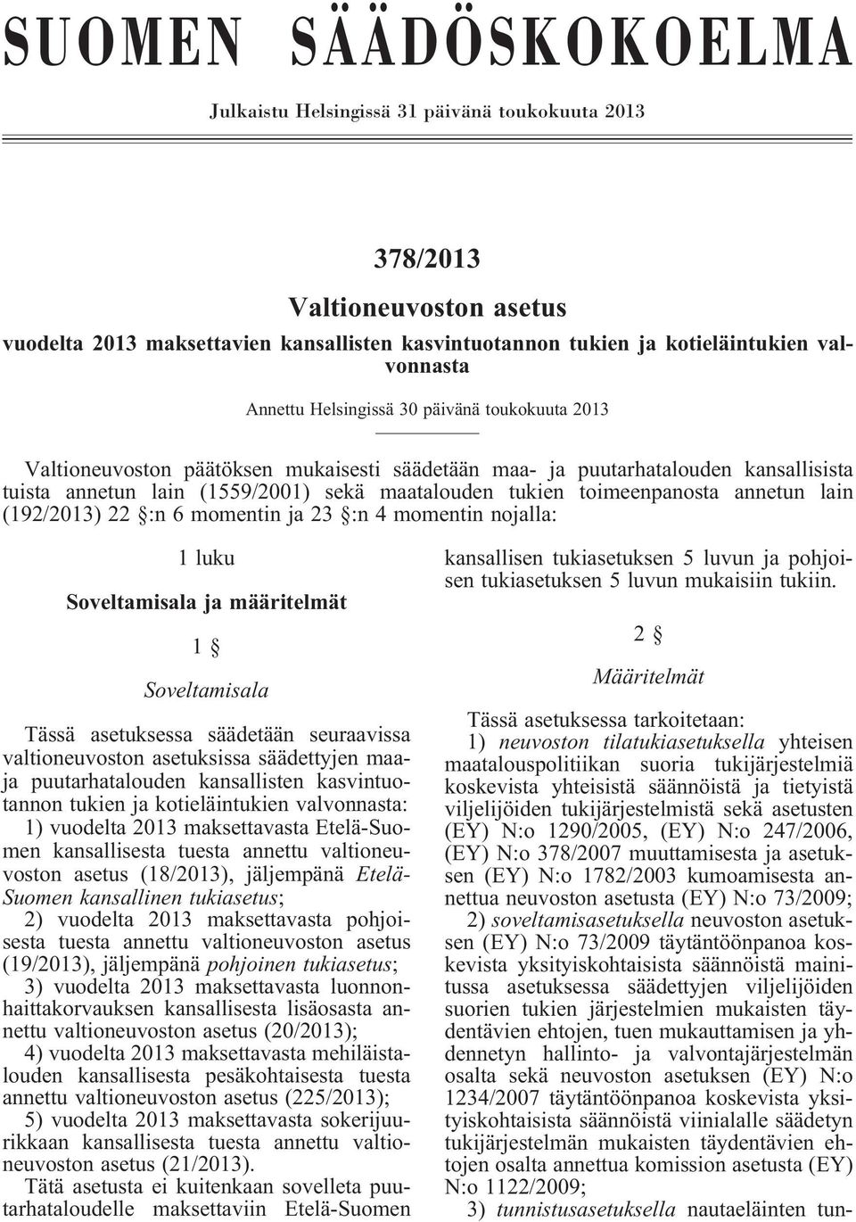 toimeenpanosta annetun lain (192/2013) 22 :n 6 momentin ja 23 :n 4 momentin nojalla: 1 luku Soveltamisala ja määritelmät 1 Soveltamisala Tässä asetuksessa säädetään seuraavissa valtioneuvoston