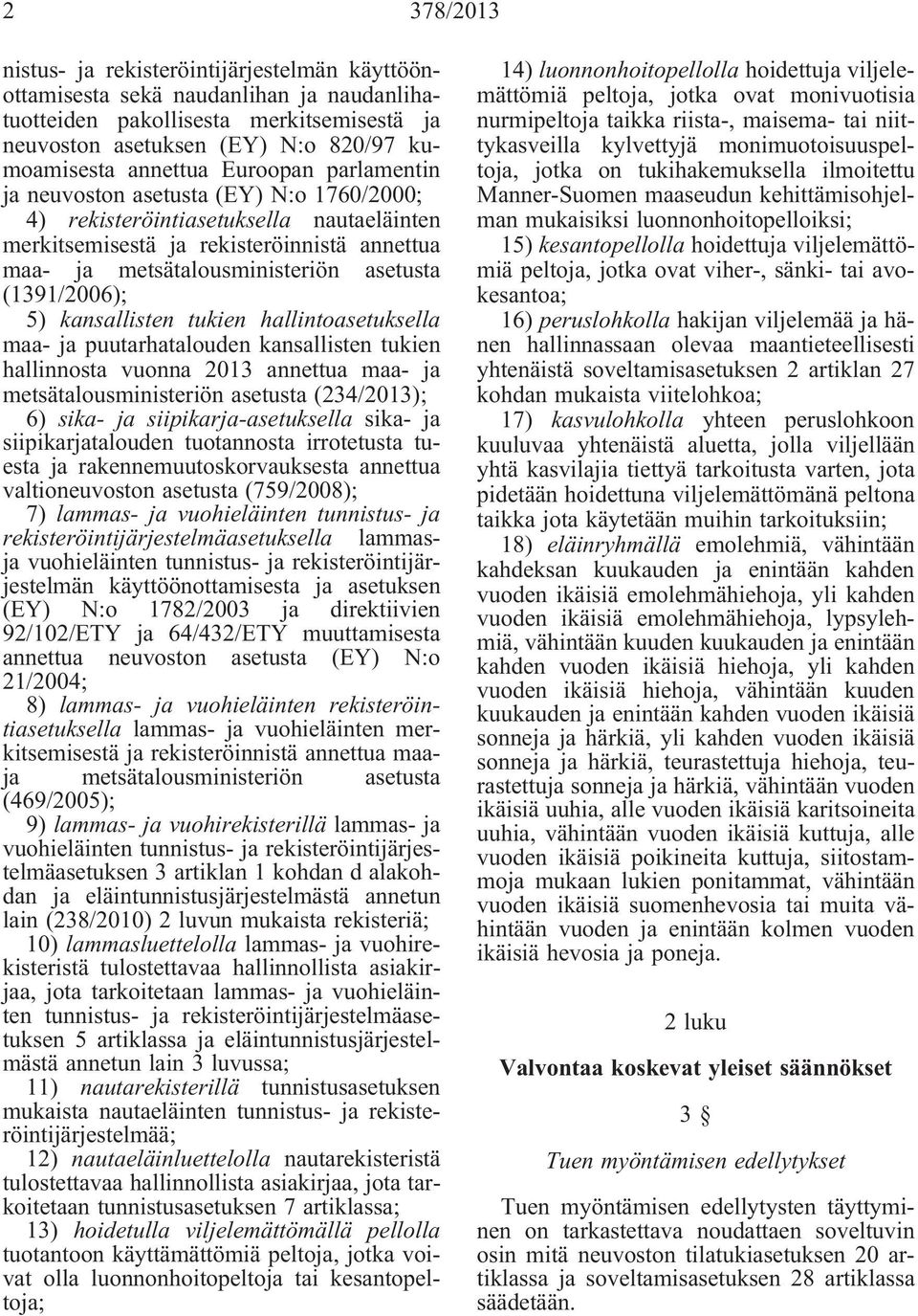 (1391/2006); 5) kansallisten tukien hallintoasetuksella maa- ja puutarhatalouden kansallisten tukien hallinnosta vuonna 2013 annettua maa- ja metsätalousministeriön asetusta (234/2013); 6) sika- ja