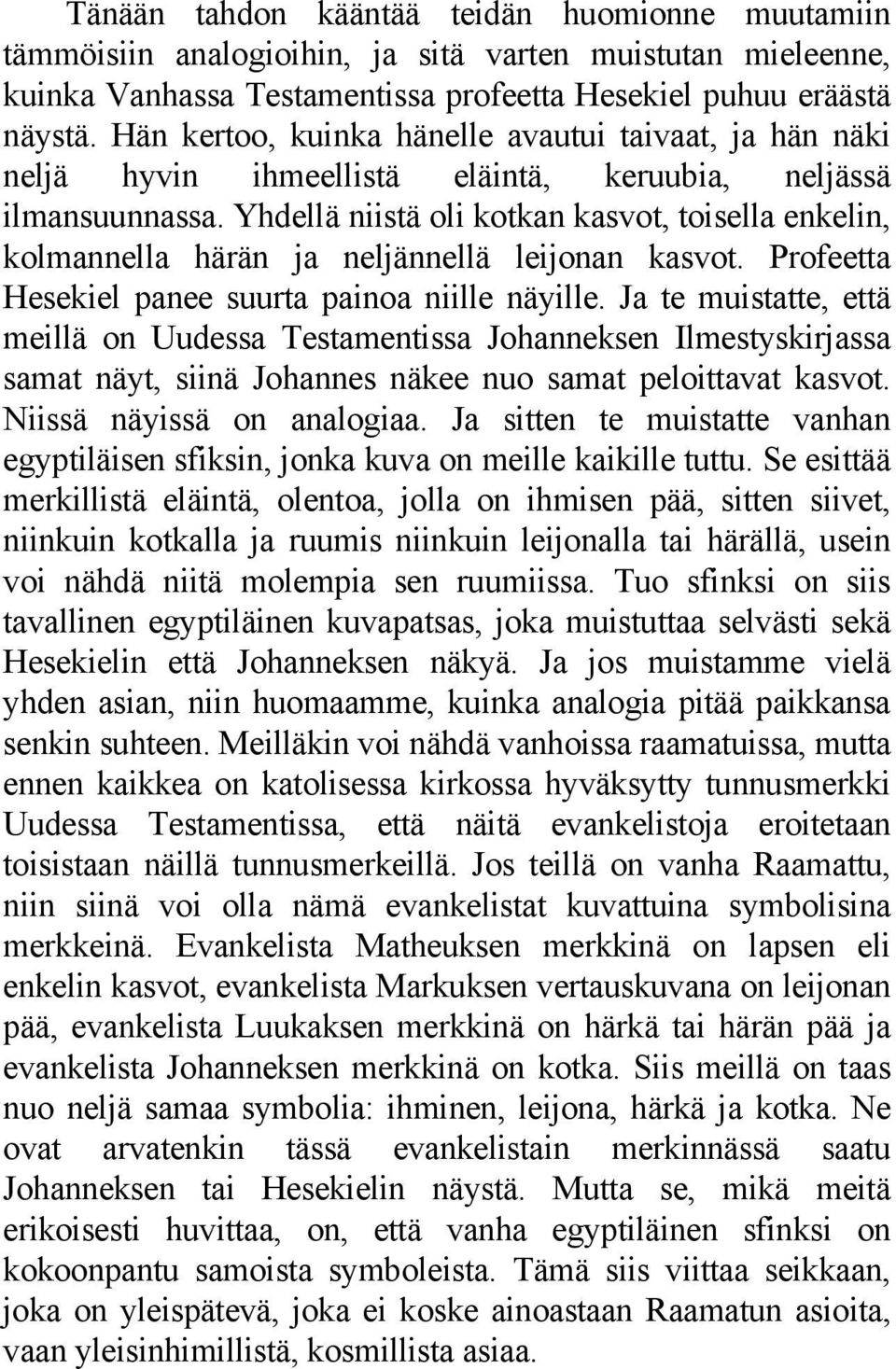 Yhdellä niistä oli kotkan kasvot, toisella enkelin, kolmannella härän ja neljännellä leijonan kasvot. Profeetta Hesekiel panee suurta painoa niille näyille.
