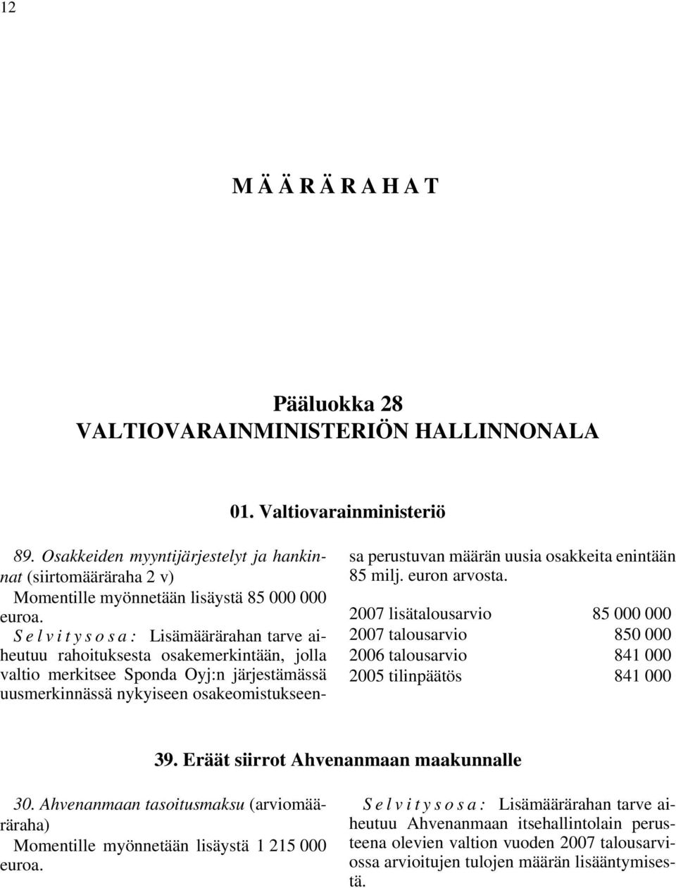 Selvitysosa: Lisämäärärahan tarve aiheutuu rahoituksesta osakemerkintään, jolla valtio merkitsee Sponda Oyj:n järjestämässä uusmerkinnässä nykyiseen osakeomistukseensa perustuvan määrän uusia