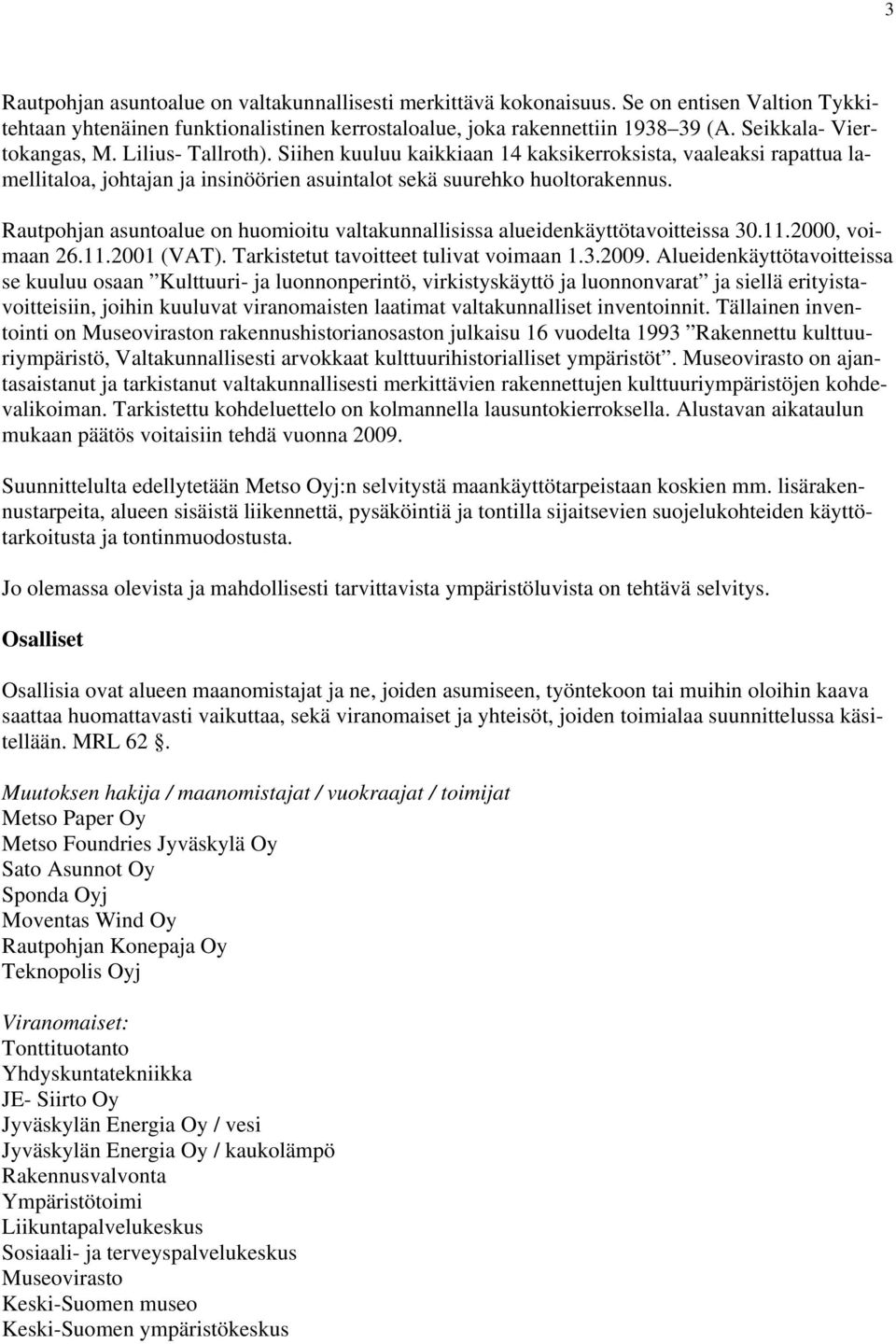 Rautpohjan asuntoalue on huomioitu valtakunnallisissa alueidenkäyttötavoitteissa 30.11.2000, voimaan 26.11.2001 (VAT). Tarkistetut tavoitteet tulivat voimaan 1.3.2009.