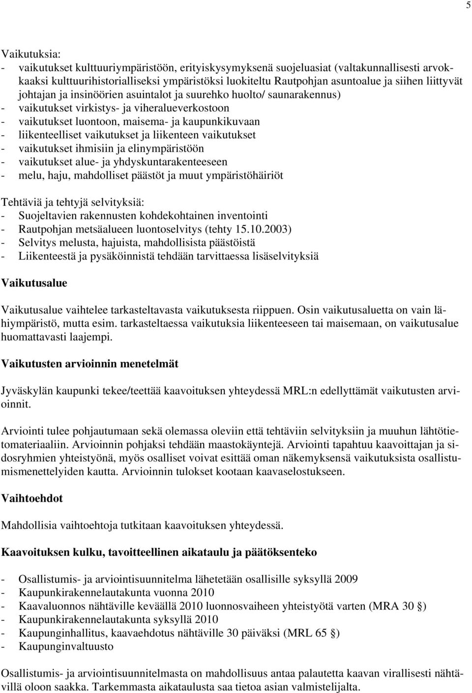 vaikutukset ja liikenteen vaikutukset - vaikutukset ihmisiin ja elinympäristöön - vaikutukset alue- ja yhdyskuntarakenteeseen - melu, haju, mahdolliset päästöt ja muut ympäristöhäiriöt Tehtäviä ja