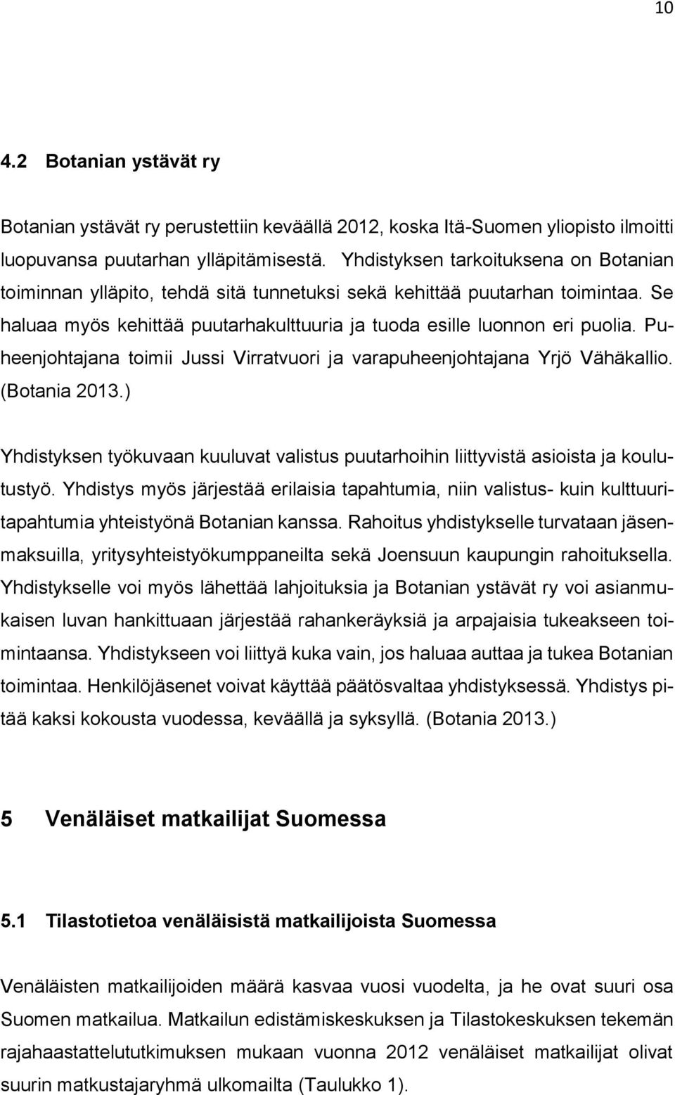 Puheenjohtajana toimii Jussi Virratvuori ja varapuheenjohtajana Yrjö Vähäkallio. (Botania 2013.) Yhdistyksen työkuvaan kuuluvat valistus puutarhoihin liittyvistä asioista ja koulutustyö.