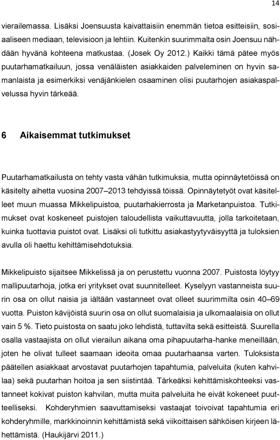 ) Kaikki tämä pätee myös puutarhamatkailuun, jossa venäläisten asiakkaiden palveleminen on hyvin samanlaista ja esimerkiksi venäjänkielen osaaminen olisi puutarhojen asiakaspalvelussa hyvin tärkeää.