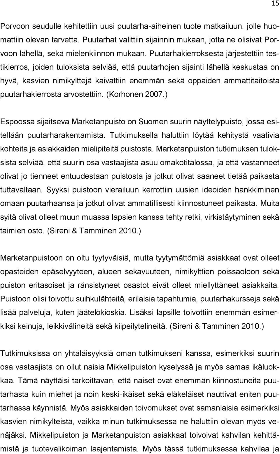 Puutarhakierroksesta järjestettiin testikierros, joiden tuloksista selviää, että puutarhojen sijainti lähellä keskustaa on hyvä, kasvien nimikylttejä kaivattiin enemmän sekä oppaiden ammattitaitoista