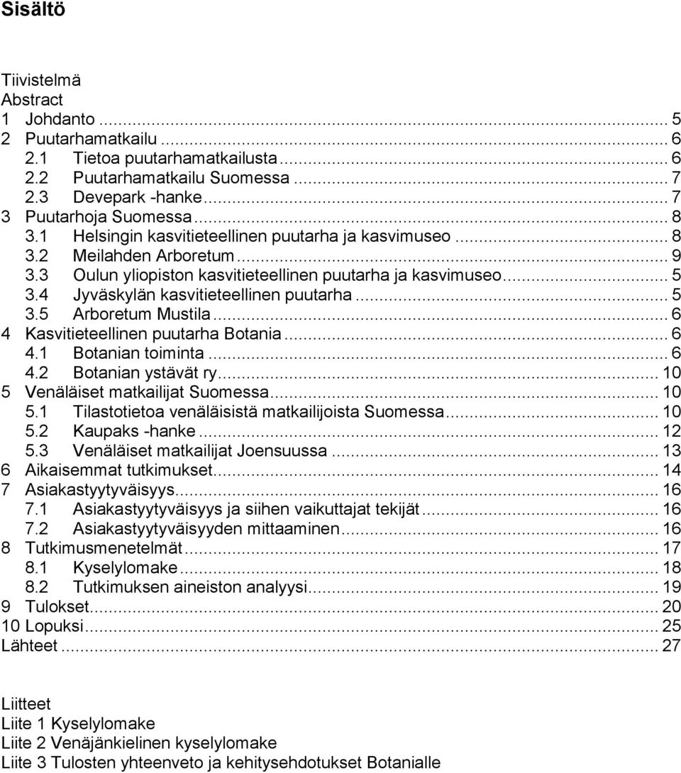 .. 5 3.5 Arboretum Mustila... 6 4 Kasvitieteellinen puutarha Botania... 6 4.1 Botanian toiminta... 6 4.2 Botanian ystävät ry... 10 5 Venäläiset matkailijat Suomessa... 10 5.1 Tilastotietoa venäläisistä matkailijoista Suomessa.