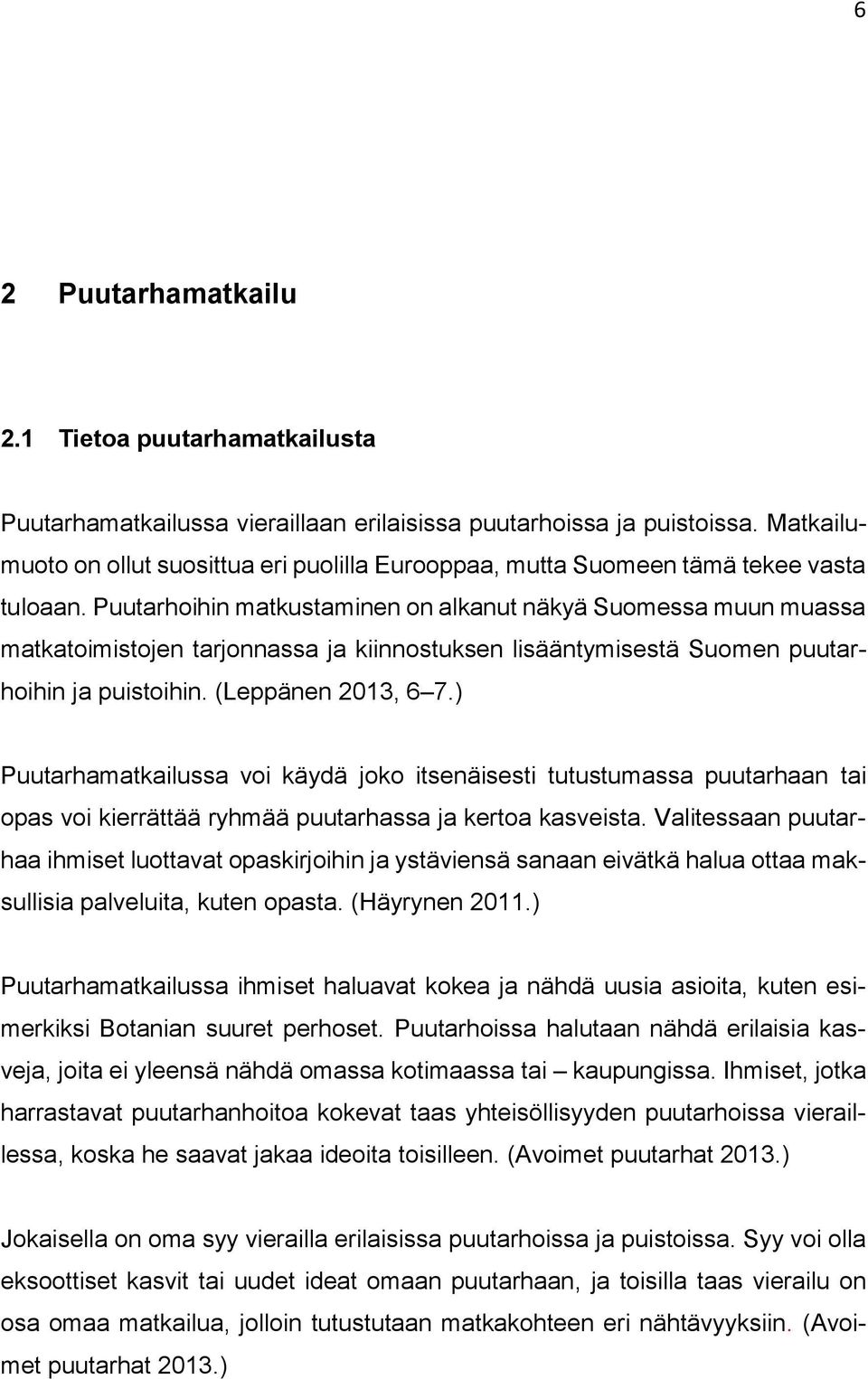 Puutarhoihin matkustaminen on alkanut näkyä Suomessa muun muassa matkatoimistojen tarjonnassa ja kiinnostuksen lisääntymisestä Suomen puutarhoihin ja puistoihin. (Leppänen 2013, 6 7.