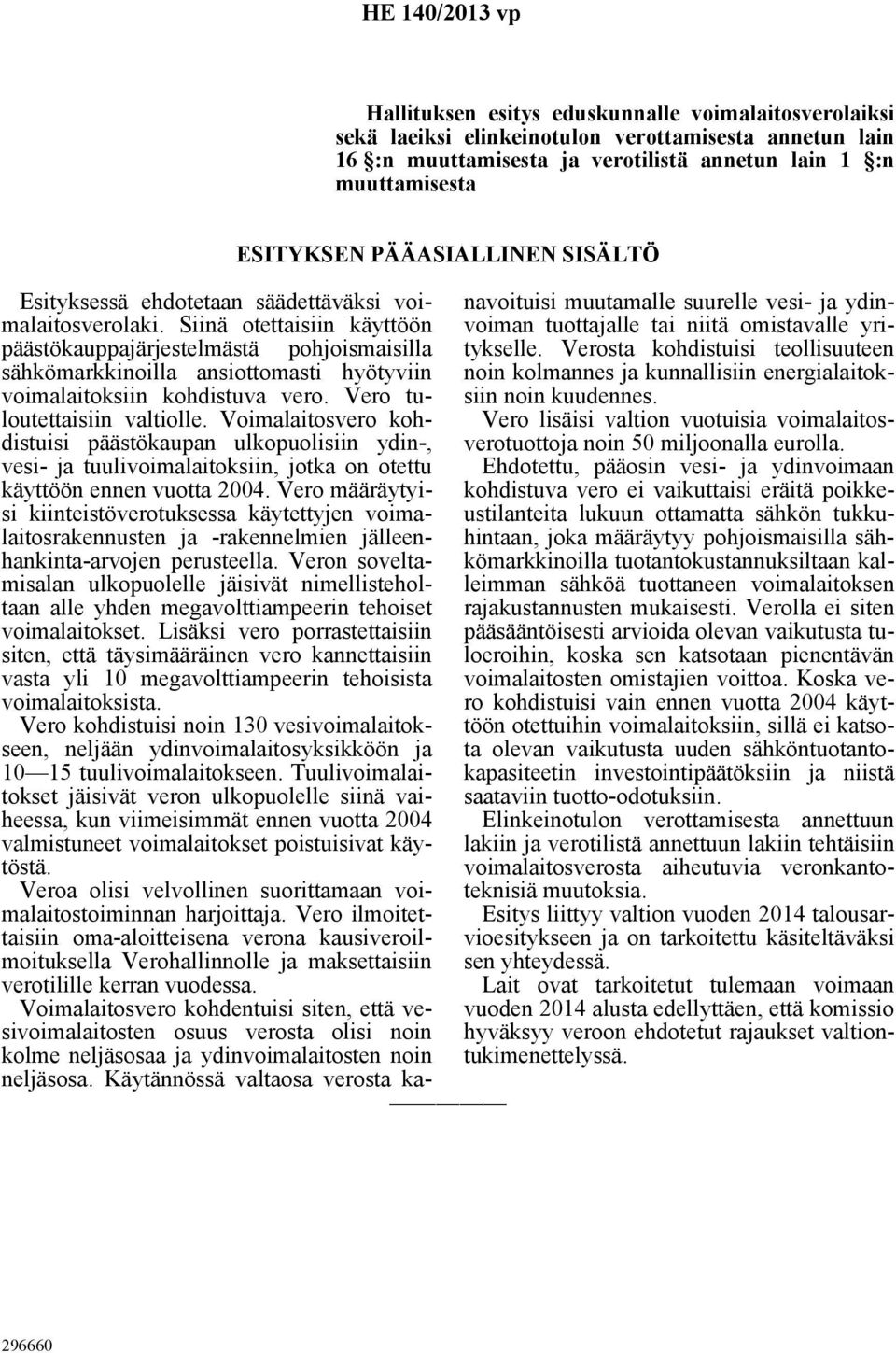 Siinä otettaisiin käyttöön voiman tuottajalle tai niitä omistavalle yrinavoituisi muutamalle suurelle vesi- ja ydin- päästökauppajärjestelmästä pohjoismaisilla tykselle.
