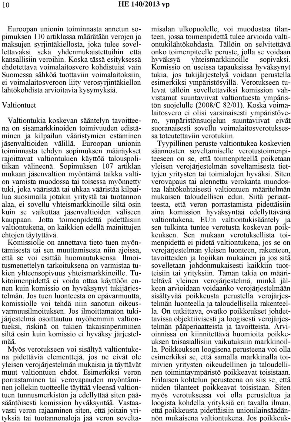 Koska tässä esityksessä ehdotettava voimalaitosvero kohdistuisi vain Suomessa sähköä tuottaviin voimalaitoksiin, ei voimalaitosveroon liity verosyrjintäkiellon lähtökohdista arvioitavia kysymyksiä.