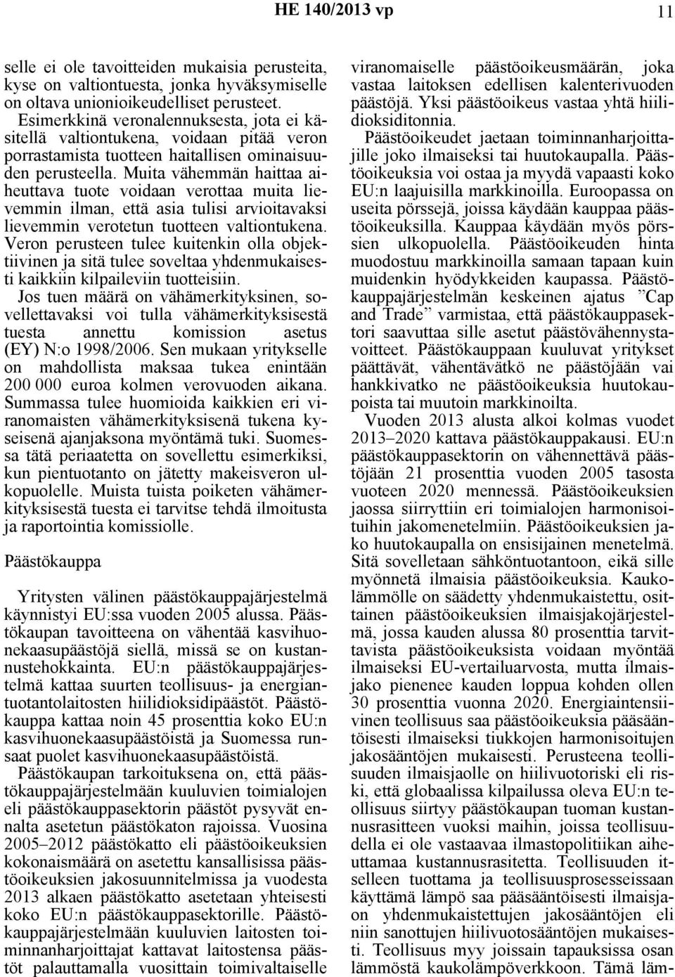 Muita vähemmän haittaa aiheuttava tuote voidaan verottaa muita lievemmin ilman, että asia tulisi arvioitavaksi lievemmin verotetun tuotteen valtiontukena.