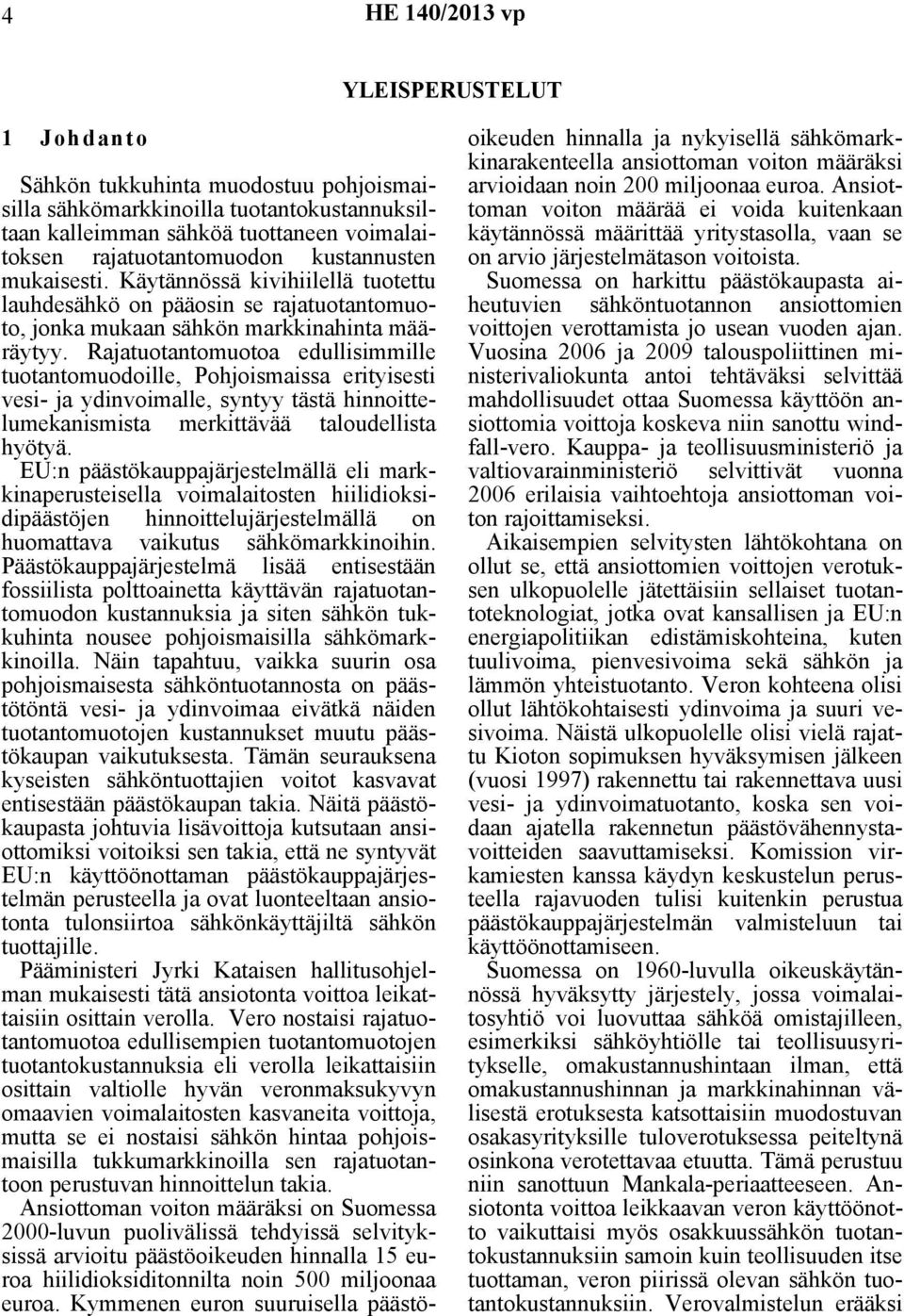 Rajatuotantomuotoa edullisimmille tuotantomuodoille, Pohjoismaissa erityisesti vesi- ja ydinvoimalle, syntyy tästä hinnoittelumekanismista merkittävää taloudellista hyötyä.