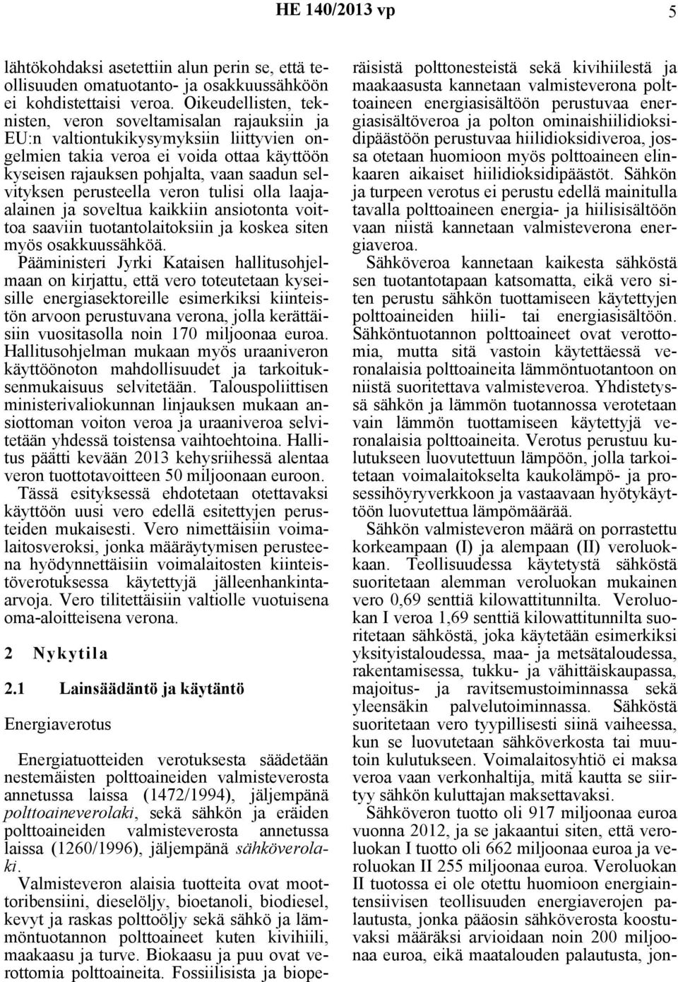 perusteella veron tulisi olla laajaalainen ja soveltua kaikkiin ansiotonta voittoa saaviin tuotantolaitoksiin ja koskea siten myös osakkuussähköä.