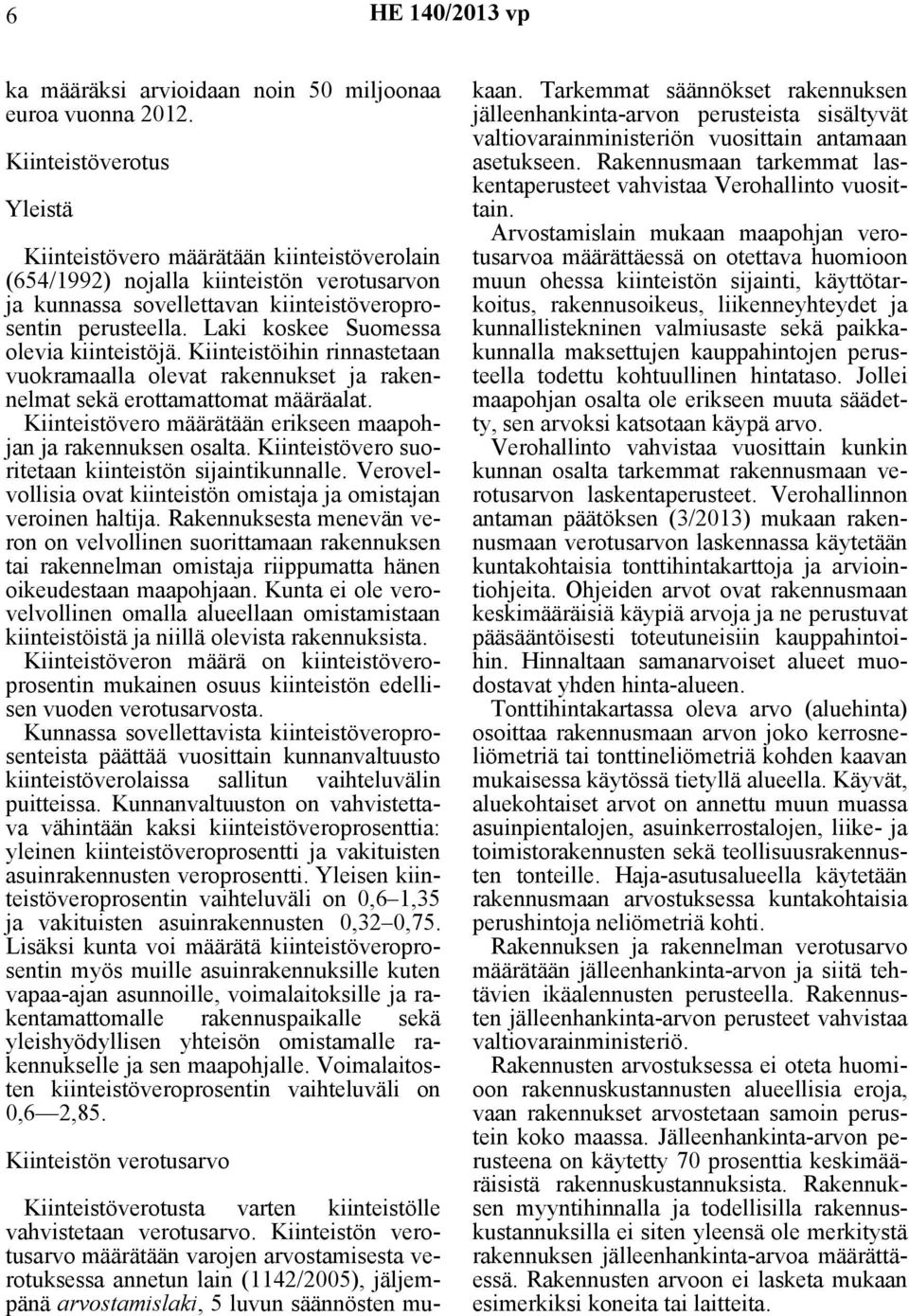 Laki koskee Suomessa olevia kiinteistöjä. Kiinteistöihin rinnastetaan vuokramaalla olevat rakennukset ja rakennelmat sekä erottamattomat määräalat.