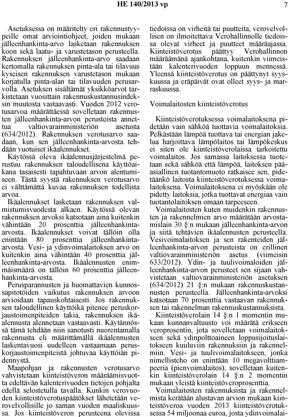 Asetuksen sisältämät yksikköarvot tarkistetaan vuosittain rakennuskustannusindeksin muutosta vastaavasti.