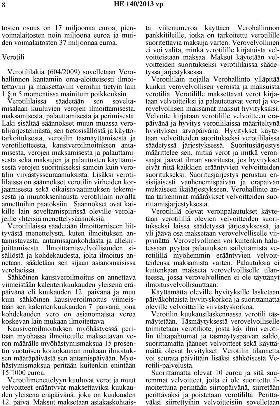 Verotililaissa säädetään sen soveltamisalaan kuuluvien verojen ilmoittamisesta, maksamisesta, palauttamisesta ja perimisestä.