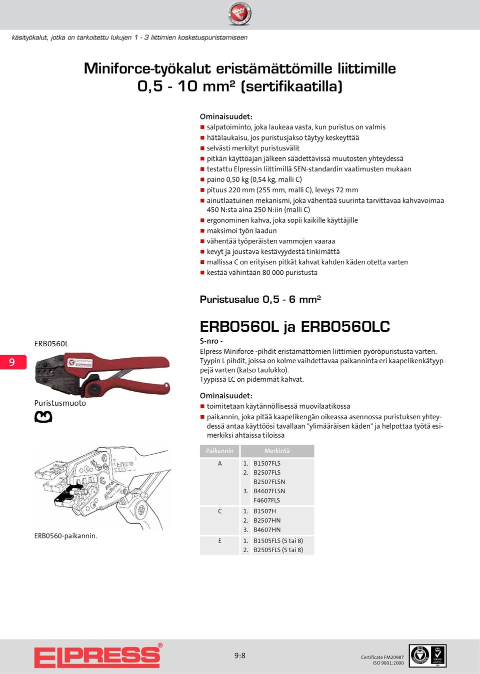 (255 mm, malli C), leveys 72 mm ainutlaatuinen mekanismi, joka vähentää suurinta tarvittavaa kahvavoimaa 450 N:sta aina 250 N:iin (malli C) ergonominen kahva, joka sopii kaikille käyttäjille maksimoi