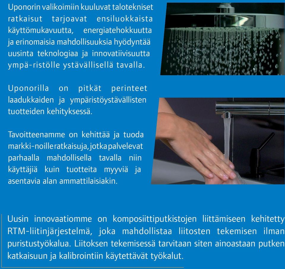 Tavoitteenamme on kehittää ja tuoda markki-noille ratkaisuja, jotka palvelevat parhaalla mahdollisella tavalla niin käyttäjiä kuin tuotteita myyviä ja asentavia alan ammattilaisiakin.