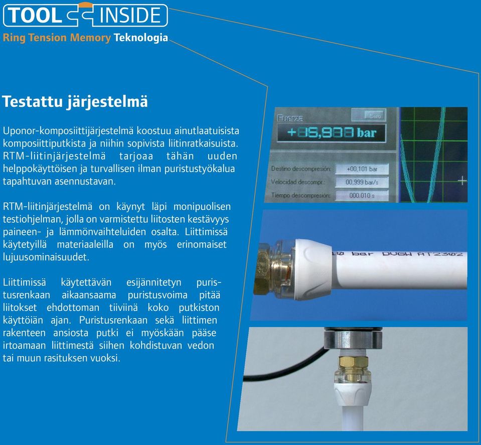 RTM-liitinjärjestelmä on käynyt läpi monipuolisen testiohjelman, jolla on varmistettu liitosten kestävyys paineen- ja lämmönvaihteluiden osalta.