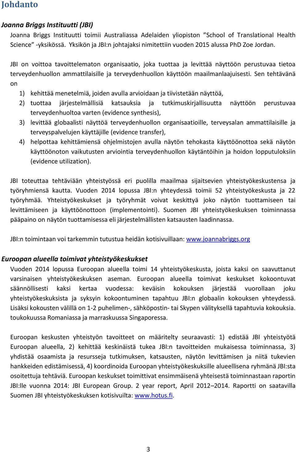 JBI on voittoa tavoittelematon organisaatio, joka tuottaa ja levittää näyttöön perustuvaa tietoa terveydenhuollon ammattilaisille ja terveydenhuollon käyttöön maailmanlaajuisesti.