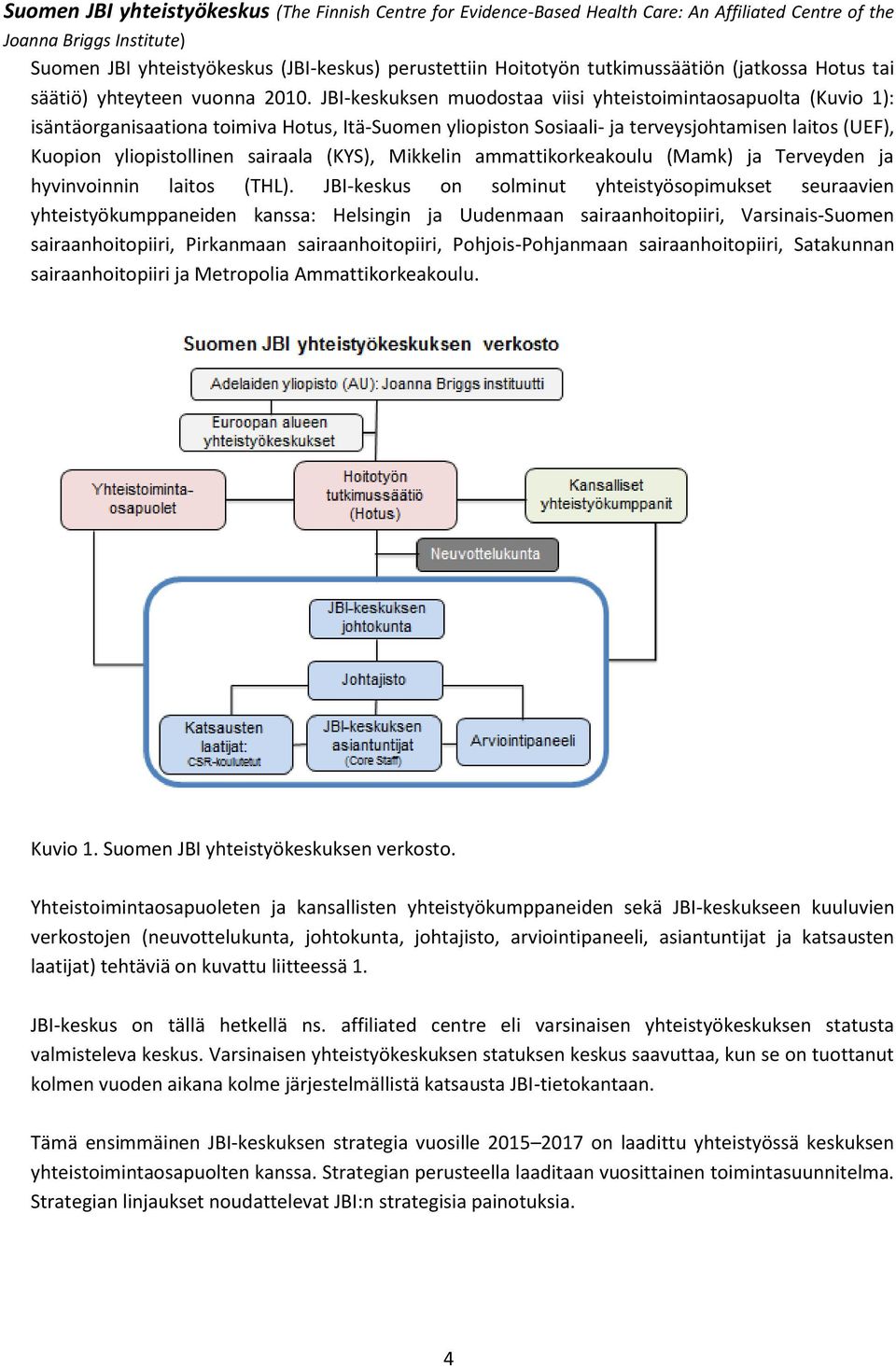 JBI-keskuksen muodostaa viisi yhteistoimintaosapuolta (Kuvio 1): isäntäorganisaationa toimiva Hotus, Itä-Suomen yliopiston Sosiaali- ja terveysjohtamisen laitos (UEF), Kuopion yliopistollinen