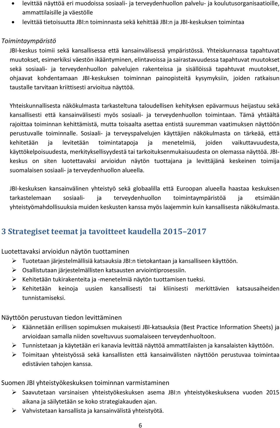 Yhteiskunnassa tapahtuvat muutokset, esimerkiksi väestön ikääntyminen, elintavoissa ja sairastavuudessa tapahtuvat muutokset sekä sosiaali- ja terveydenhuollon palvelujen rakenteissa ja sisällöissä