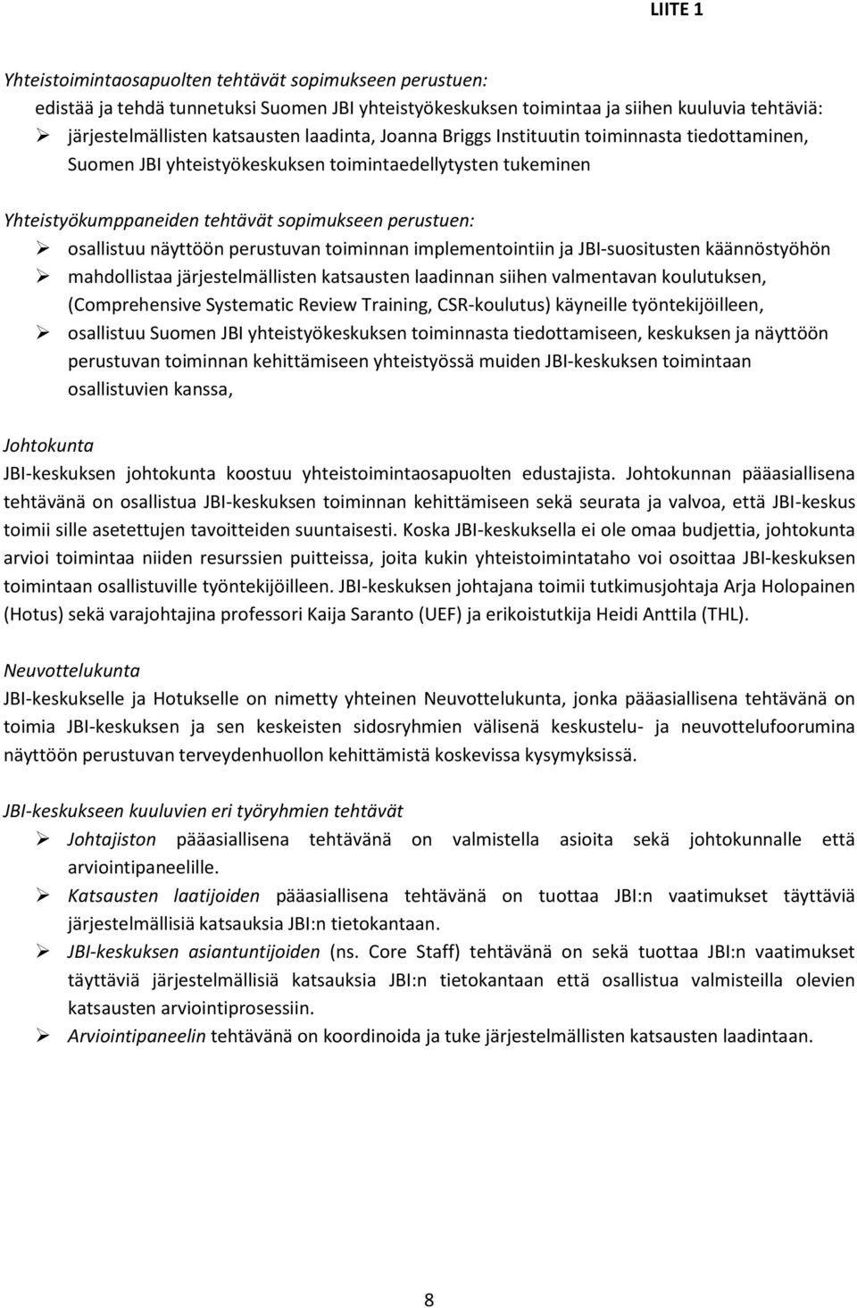 perustuvan toiminnan implementointiin ja JBI-suositusten käännöstyöhön mahdollistaa järjestelmällisten katsausten laadinnan siihen valmentavan koulutuksen, (Comprehensive Systematic Review Training,