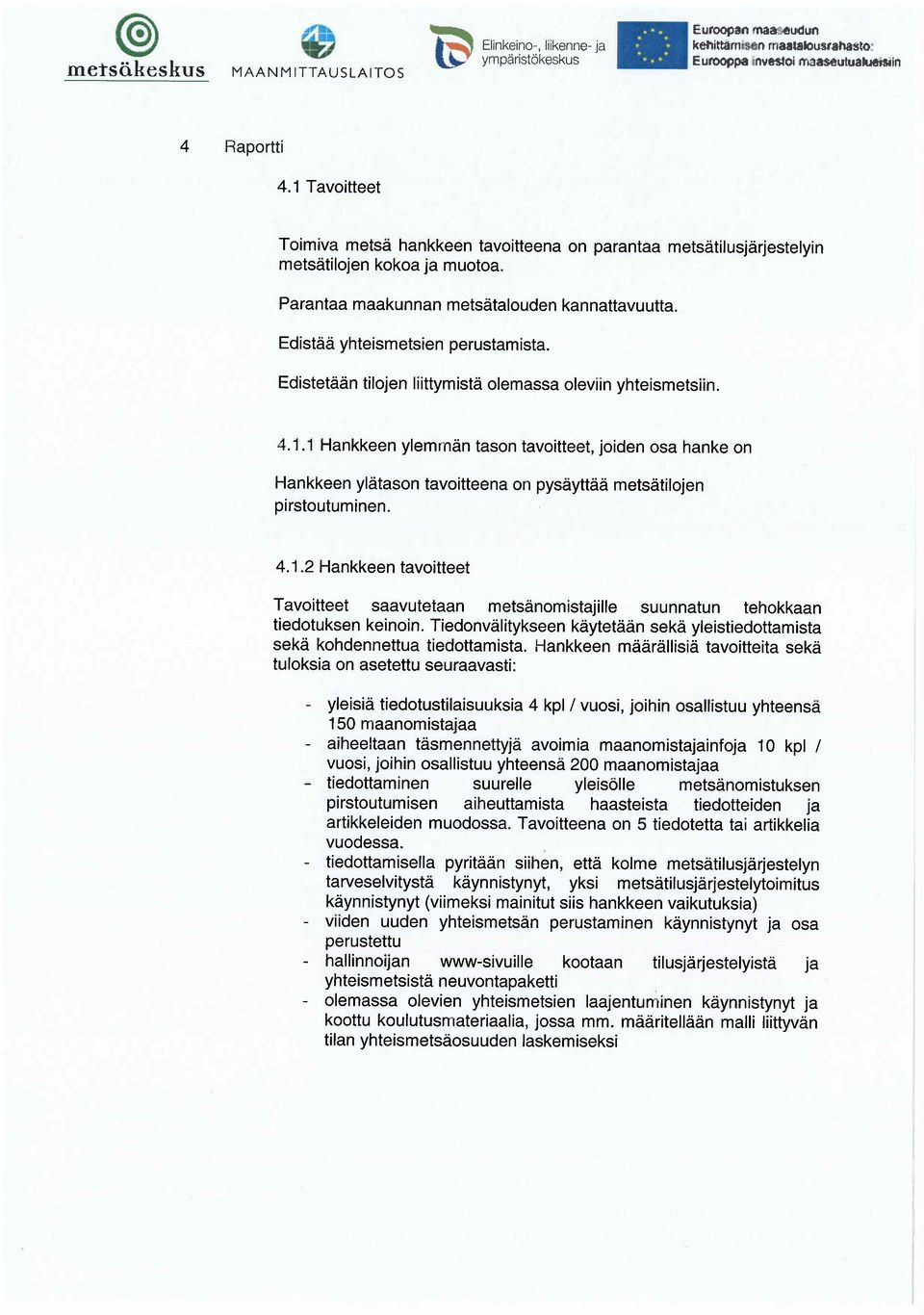 Edistet n tilojen liittymist olemassa oleviin yhteismetsiin. 4.1.1 Hankkeen ylemm n tason tavoitteet, joiden osa hanke on Hankkeen yl tason tavoitteena on pys ytt mets tilojen pirstoutuminen. 4.1.2 Hankkeen tavoitteet Tavoitteet saavutetaan mets nomistajille suunnatun tehokkaan tiedotuksen keinoin.