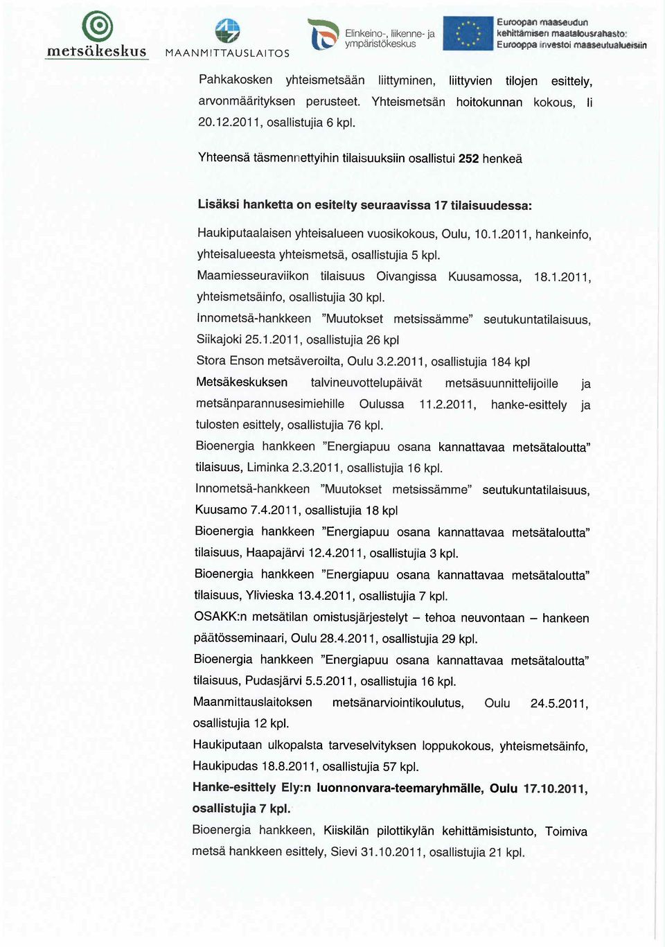 Yhteens t smennettyihin tilaisuuksiin osallistui 252 henke Lis ksi hanketta on esitelty seuraavissa 17 tilaisuudessa: Haukiputaalaisen yhteisalueen vuosikokous, Oulu, 10.1.2011, hankeinfo, yhteisalueesta yhteismets, osallistujia 5 kpl.