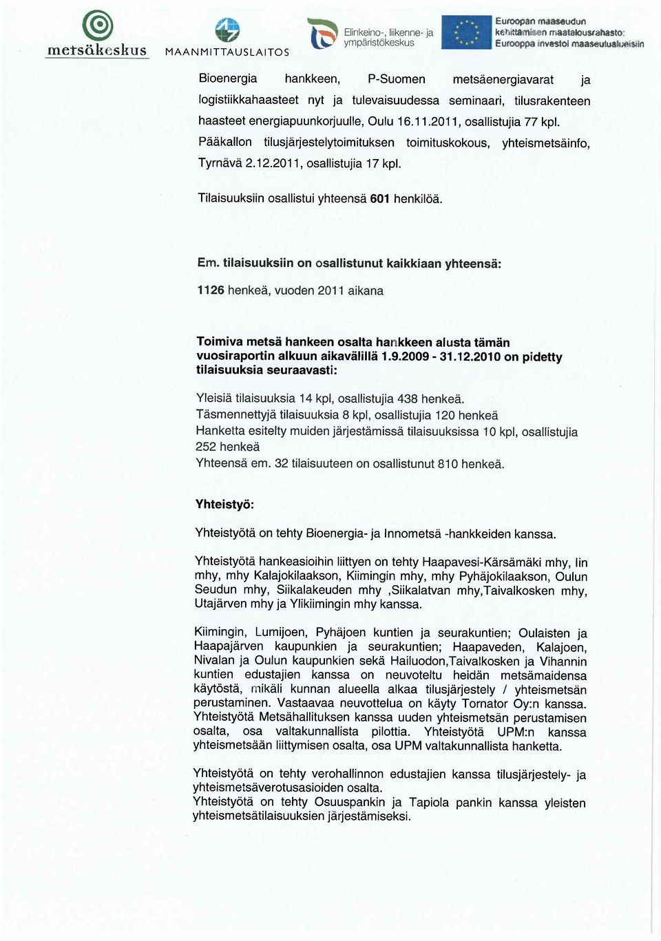 16.11.2011, osallistujia 77 kpl. P kallon tilusj rjestelytoimituksen toimituskokous, yhteismets info, Tyrn v 2.12.2011, osallistujia 17 kpl. Tilaisuuksiin osallistui yhteens 601 henkil. Em.