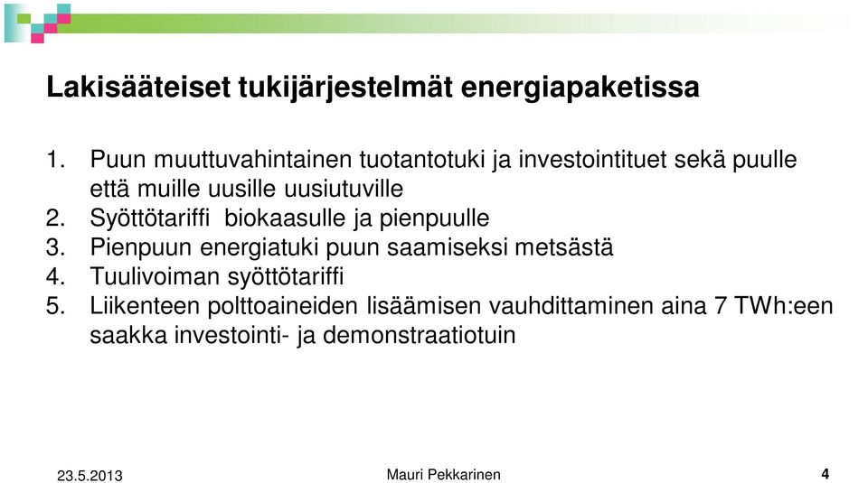 Syöttötariffi biokaasulle ja pienpuulle 3. Pienpuun energiatuki puun saamiseksi metsästä 4.