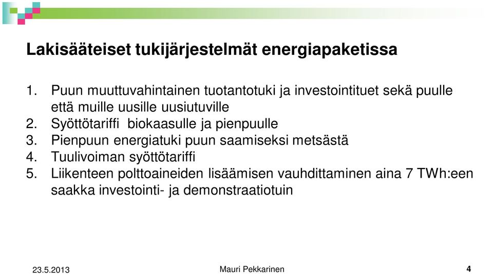 Syöttötariffi biokaasulle ja pienpuulle 3. Pienpuun energiatuki puun saamiseksi metsästä 4.