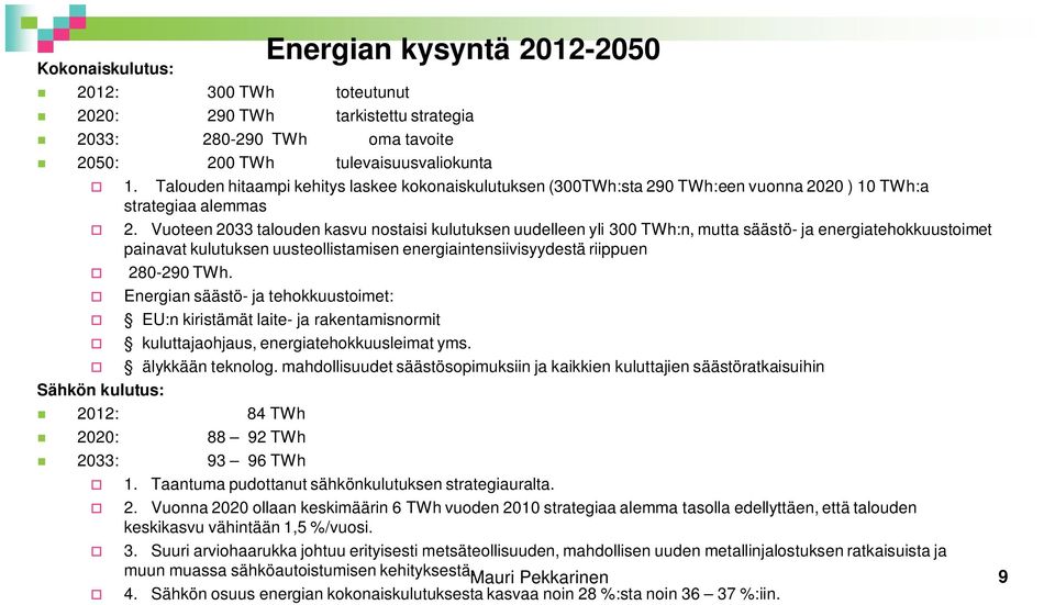 Vuoteen 2033 talouden kasvu nostaisi kulutuksen uudelleen yli 300 TWh:n, mutta säästö- ja energiatehokkuustoimet painavat kulutuksen uusteollistamisen energiaintensiivisyydestä riippuen 280-290 TWh.