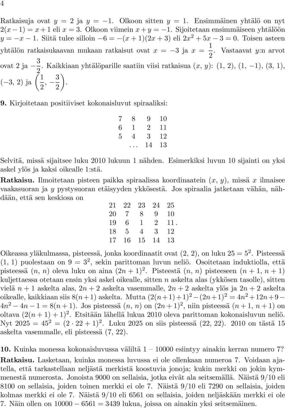 Kaikkiaan yhtälöparille saatiin viisi ratkaisua (x, y): (1, ), (1, 1), (, 1), ( ) 1 (, ) ja,. 9. Kirjoitetaan positiiviset kokonaisluvut spiraaliksi: 7 8 9 10 6 1 11 5 4 1.