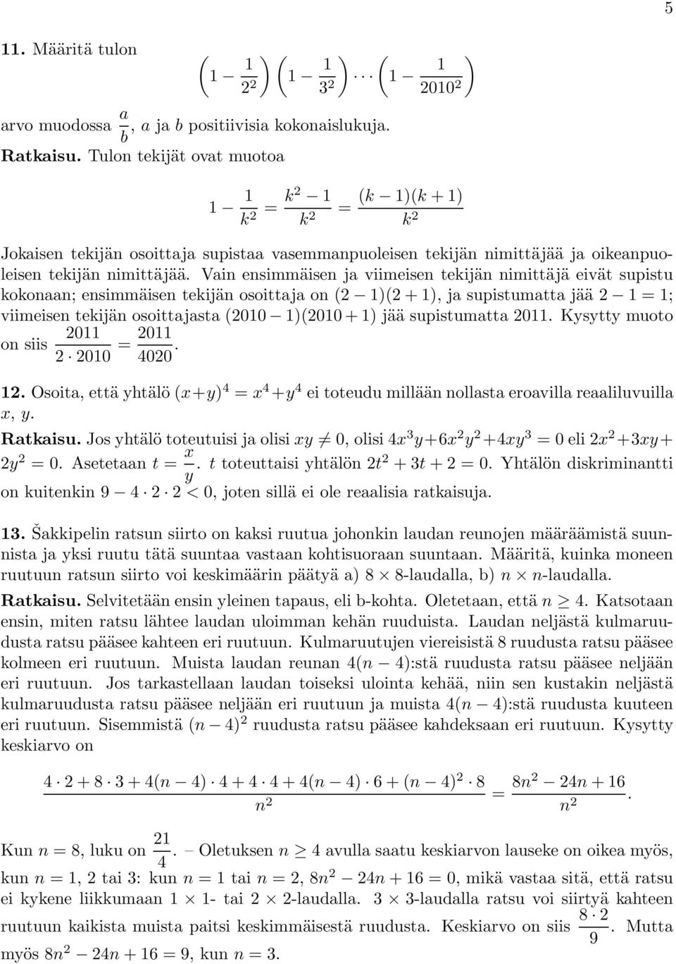 Vain ensimmäisen ja viimeisen tekijän nimittäjäeivät supistu kokonaan; ensimmäisen tekijän osoittaja on ( 1)( + 1), ja supistumatta jää 1=1; viimeisen tekijän osoittajasta (010 1)(010 + 1) jää