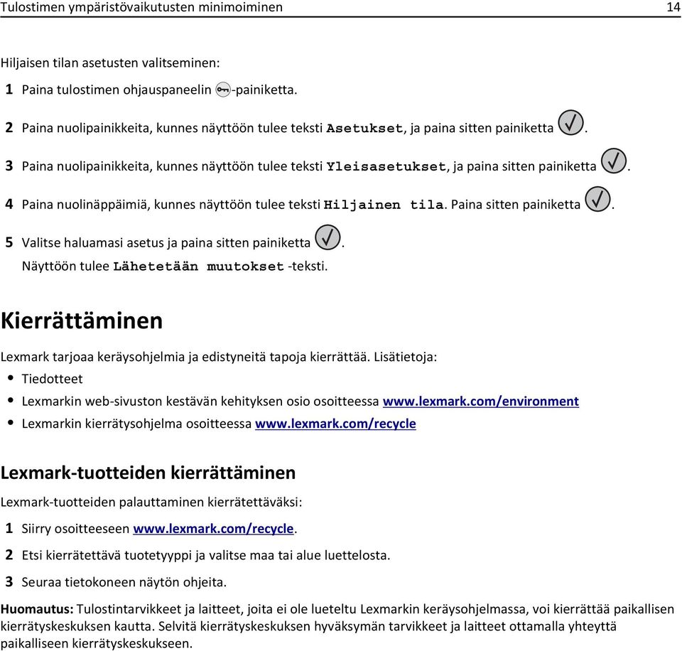 4 Paina nuolinäppäimiä, kunnes näyttöön tulee teksti Hiljainen tila. Paina sitten painiketta. 5 Valitse haluamasi asetus ja paina sitten painiketta. Näyttöön tulee Lähetetään muutokset -teksti.