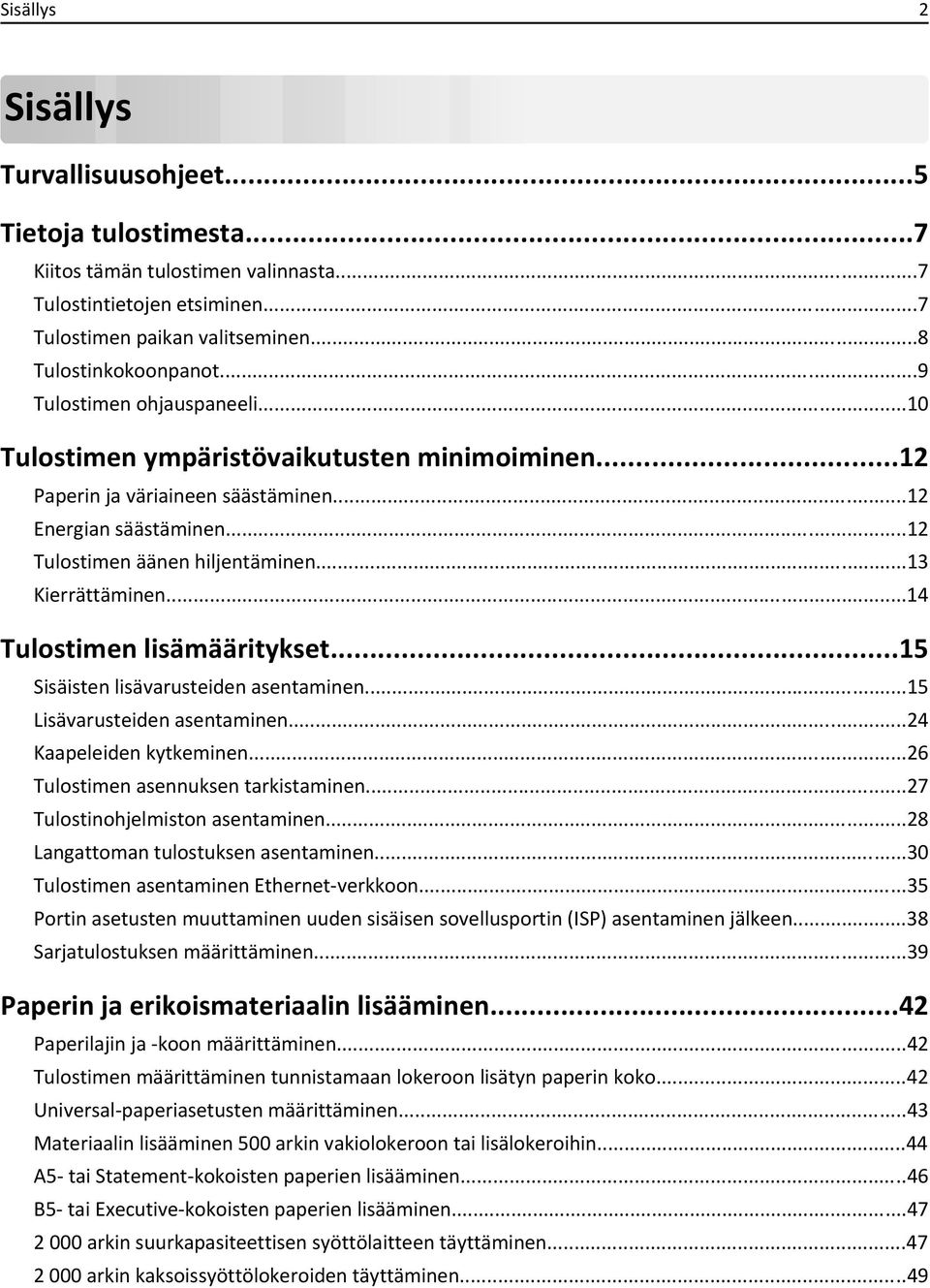 ..14 Tulostimen lisämääritykset...15 Sisäisten lisävarusteiden asentaminen...15 Lisävarusteiden asentaminen...24 Kaapeleiden kytkeminen...26 Tulostimen asennuksen tarkistaminen.