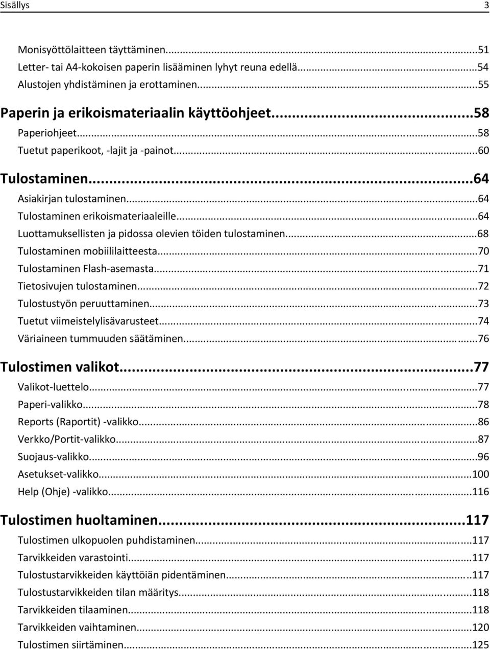 ..64 Luottamuksellisten ja pidossa olevien töiden tulostaminen...68 Tulostaminen mobiililaitteesta...70 Tulostaminen Flash-asemasta...71 Tietosivujen tulostaminen...72 Tulostustyön peruuttaminen.