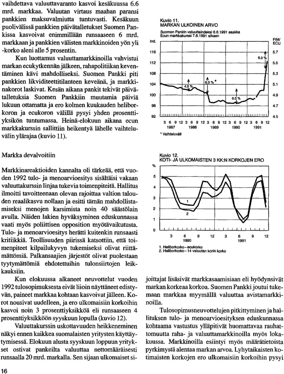 Kun luottamus valuuttamarkkinoilla vahvistui markan ecukytkennän jälkeen, rahapolitiikan keventäminen kävi mahdolliseksi.