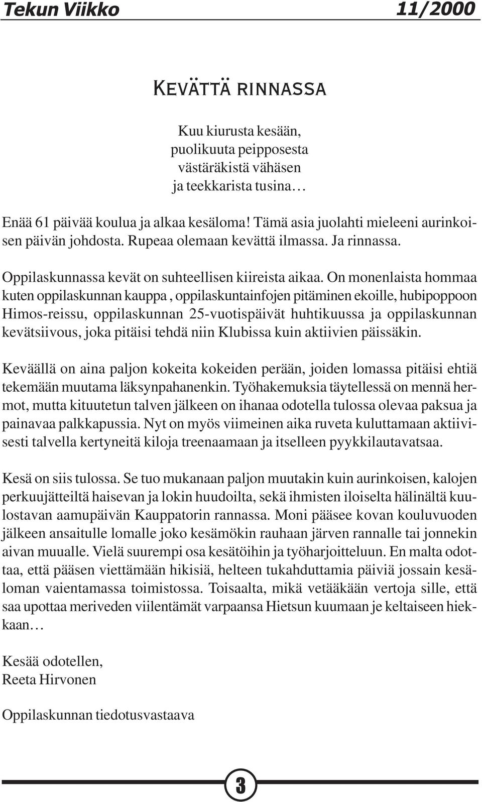On monenlaista hommaa kuten oppilaskunnan kauppa, oppilaskuntainfojen pitäminen ekoille, hubipoppoon Himos-reissu, oppilaskunnan 25-vuotispäivät huhtikuussa ja oppilaskunnan kevätsiivous, joka