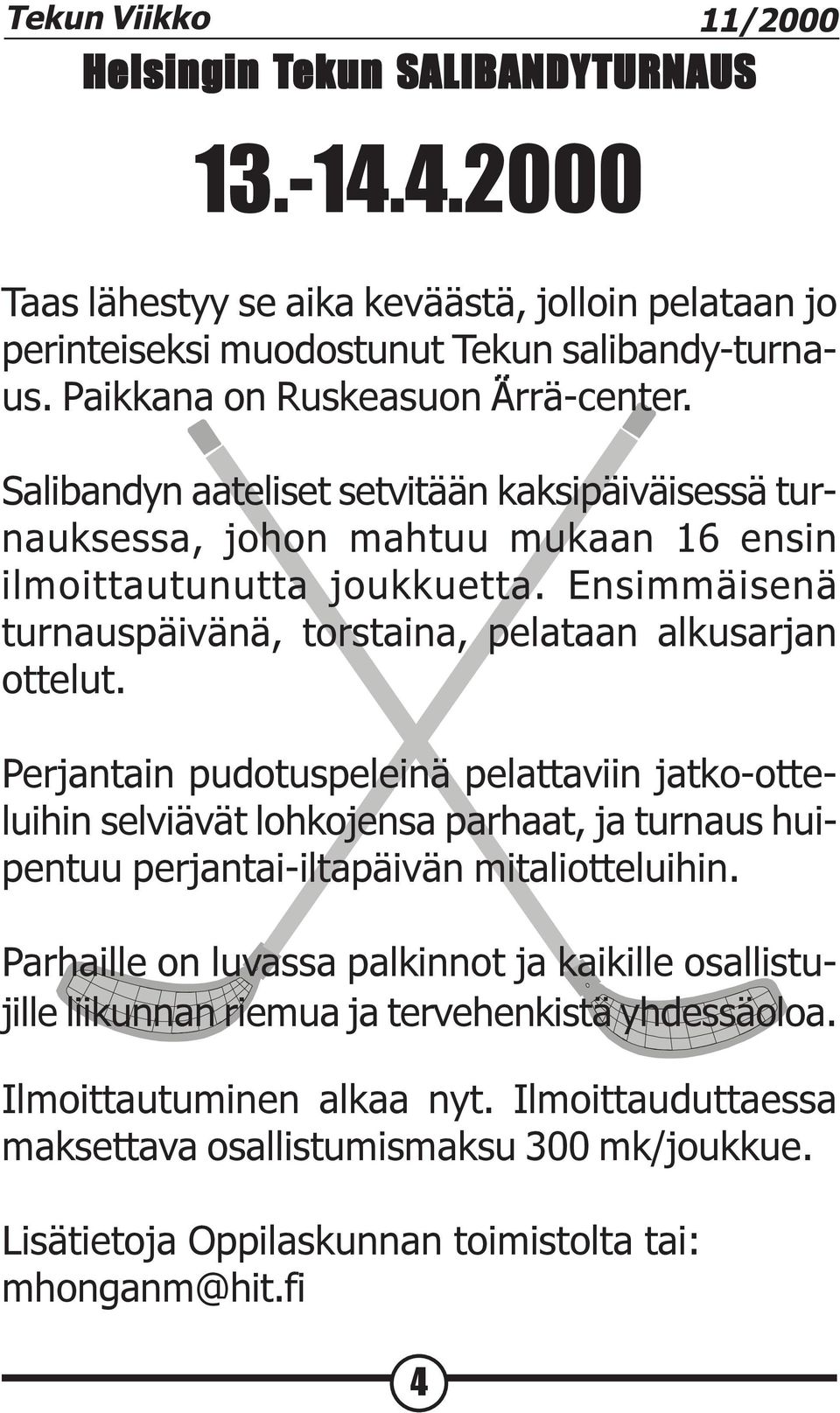 Ensimmäisenä turnauspäivänä, torstaina, pelataan alkusarjan ottelut.