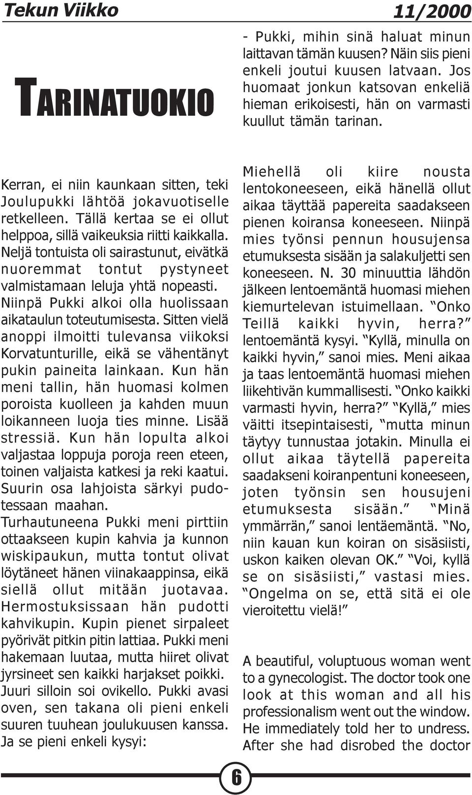 Tällä kertaa se ei ollut helppoa, sillä vaikeuksia riitti kaikkalla. Neljä tontuista oli sairastunut, eivätkä nuoremmat tontut pystyneet valmistamaan leluja yhtä nopeasti.