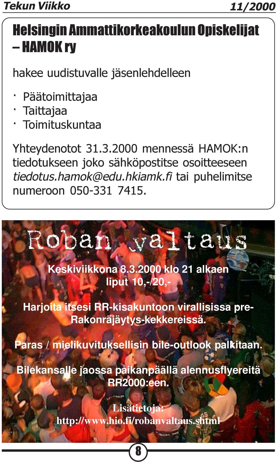 fi tai puhelimitse numeroon 050-331 7415. Roban valtaus Keskiviikkona 8.3.2000 klo 21 alkaen liput 10,-/20,- Harjoita itsesi RR-kisakuntoon virallisissa pre- Rakonräjäytys-kekkereissä.
