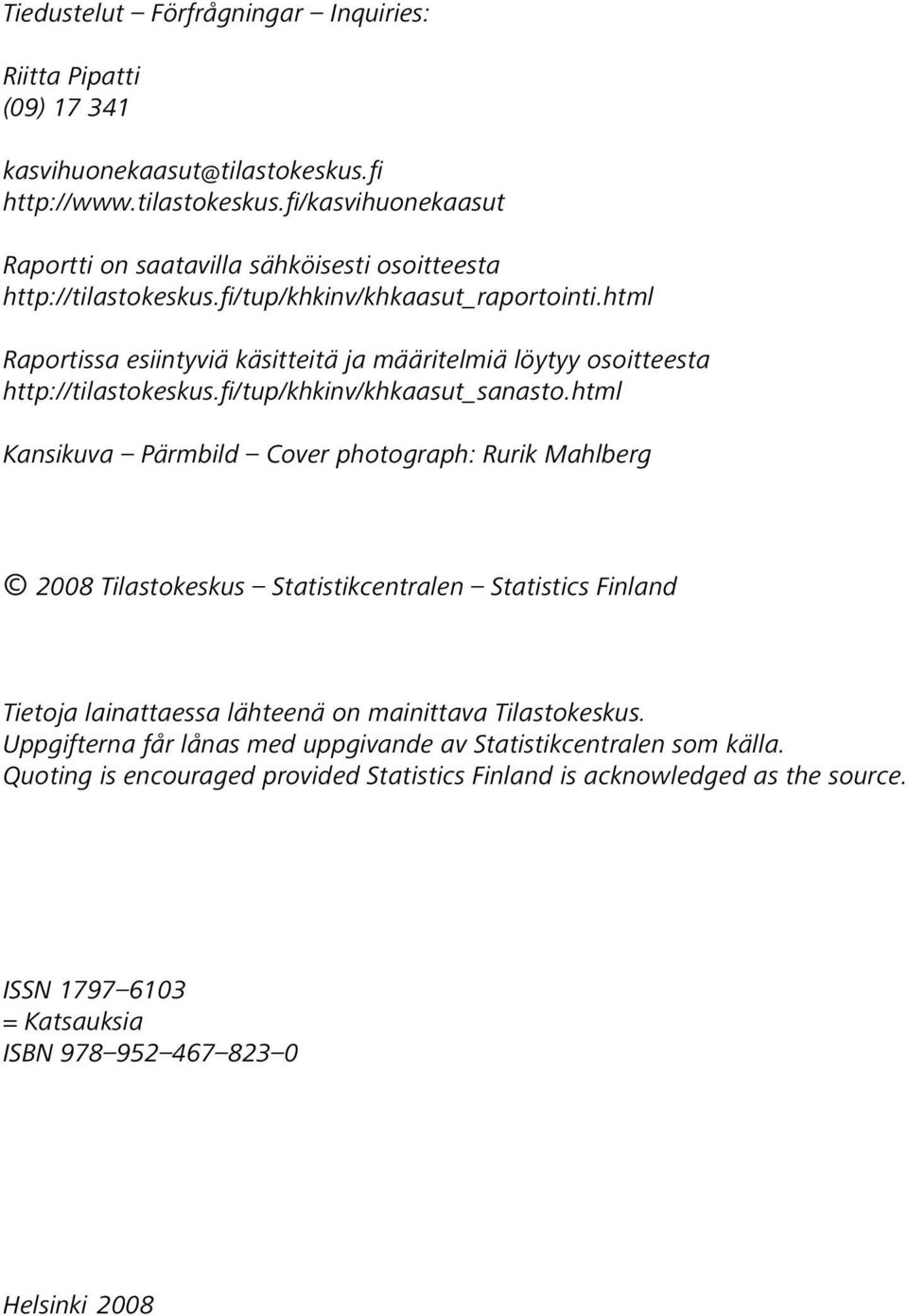 html Kansikuva Pärmbild Cover photograph: Rurik Mahlberg 2008 Tilastokeskus Statistikcentralen Statistics Finland Tietoja lainattaessa lähteenä on mainittava Tilastokeskus.