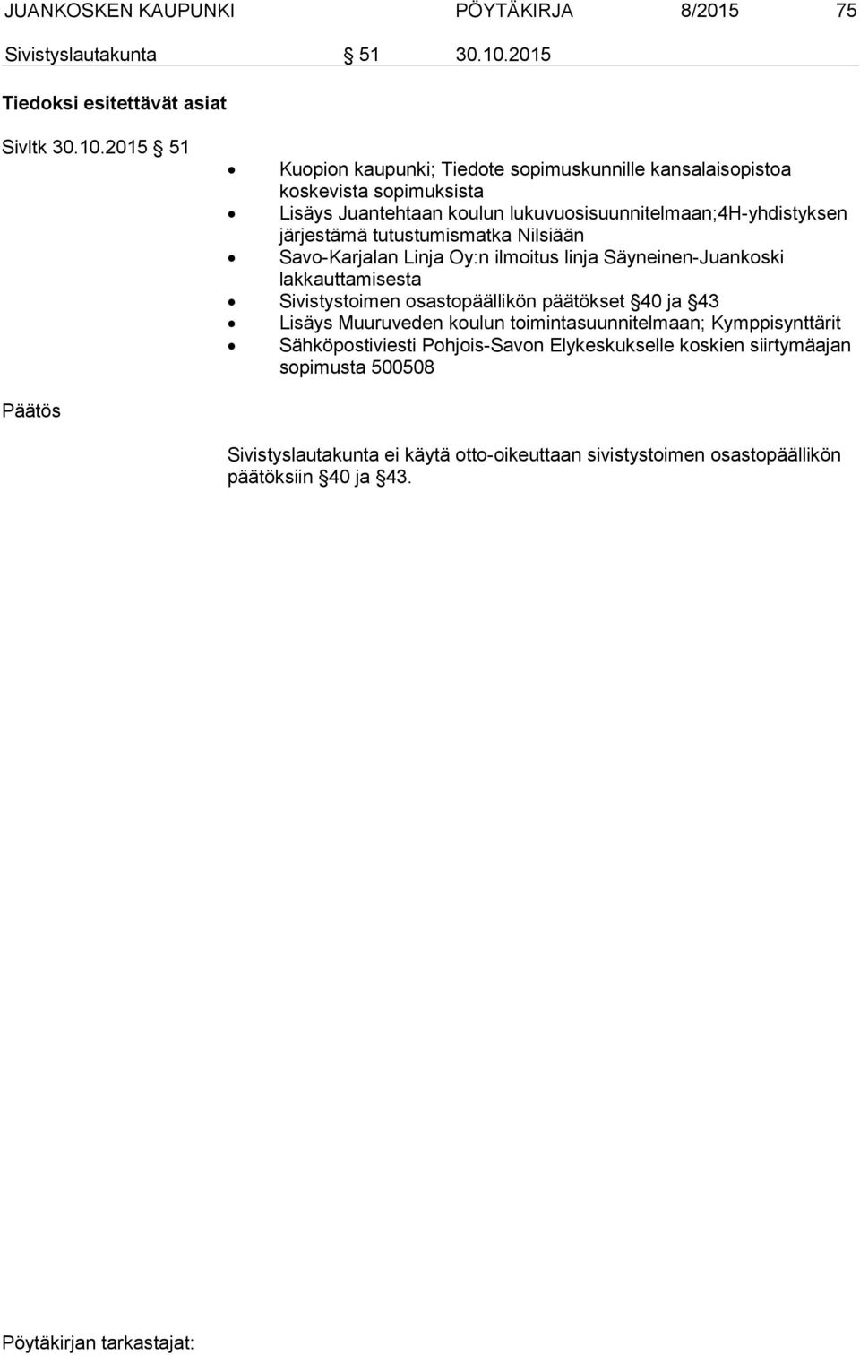 2015 51 Kuopion kaupunki; Tiedote sopimuskunnille kansalaisopistoa koskevista sopimuksista Lisäys Juantehtaan koulun lukuvuosisuunnitelmaan;4h-yhdistyksen järjestämä