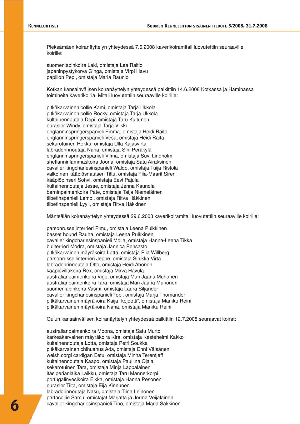 kansainvälisen koiranäyttelyn yhteydessä palkittiin 14.6.2008 Kotkassa ja Haminassa toimineita kaverikoiria.