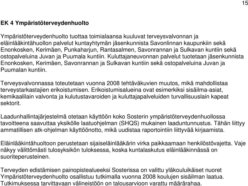 Kuluttajaneuvonnan palvelut tuotetaan jäsenkunnista Enonkosken, Kerimäen, Savonrannan ja Sulkavan kuntiin sekä ostopalveluina Juvan ja Puumalan kuntiin.