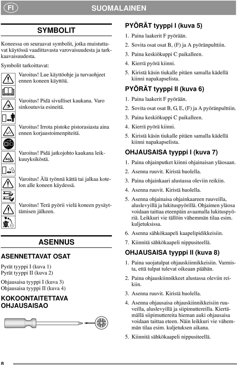 Varoitus! Älä työnnä kättä tai jalkaa kotelon alle koneen käydessä. Varoitus! Terä pyörii vielä koneen pysäyttämisen jälkeen.