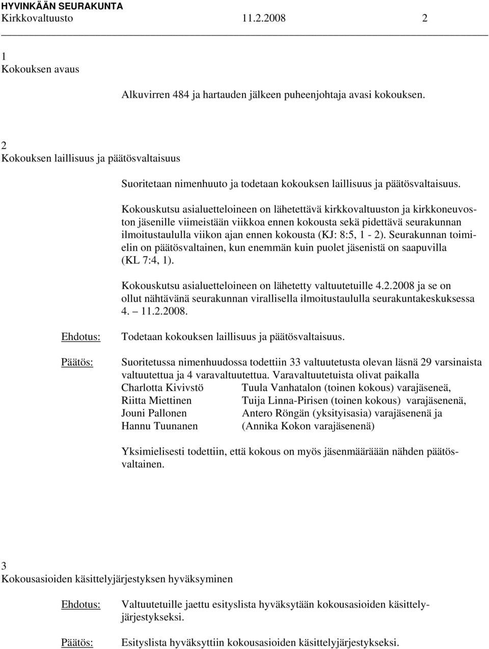 Kokouskutsu asialuetteloineen on lähetettävä kirkkovaltuuston ja kirkkoneuvoston jäsenille viimeistään viikkoa ennen kokousta sekä pidettävä seurakunnan ilmoitustaululla viikon ajan ennen kokousta